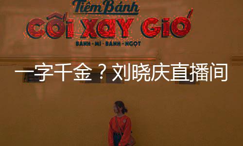 晓庆直播间卖千金一字元刘福字书法