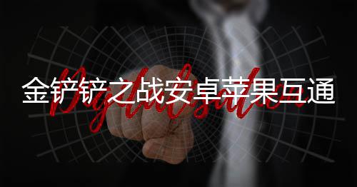 果互况介战安卓苹通情金铲绍铲之